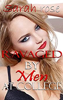 Ravaged by Men at College: Rough Aggressive Erotica (Erotica Short Stories Book 1)
