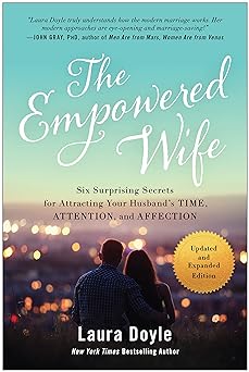 The Empowered Wife, Updated and Expanded Edition: Six Surprising Secrets for Attracting Your Husband's Time, Attention, and Affection