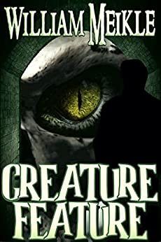 Creature Feature: Three Monster Stories (The William Meikle Chapbook Collection 36)