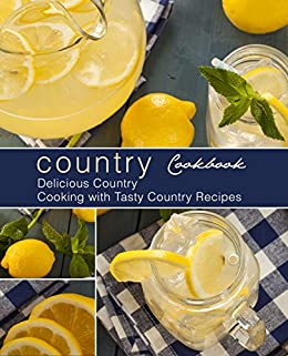 Country Cookbook: Delicious Country Cooking with Tasty Country Recipes (2nd Edition)