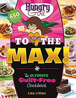 Hungry Girl to the Max!: The Ultimate Guilt-Free Cookbook
