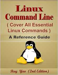 Linux Command Line, Cover All Essential Linux Commands, A Reference Guide: A Complete Introduction to Linux Operating System, Linux Kernel, For Beginners