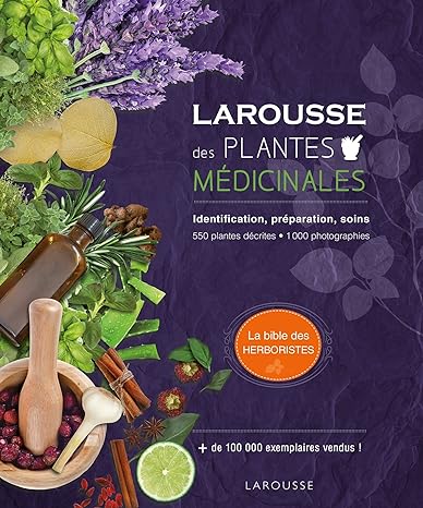 Larousse des plantes médicinales: Identification, préparation, soins - 500 plantes décrites - 1000 photographies