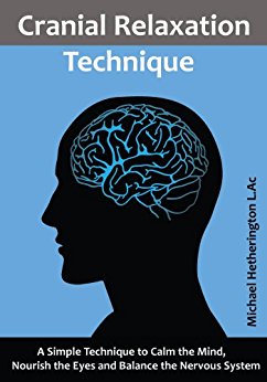 Cranial Relaxation Technique: A Simple Technique to Calm Your Mind, Nourish Your Eyes and Balance Your Nervous System