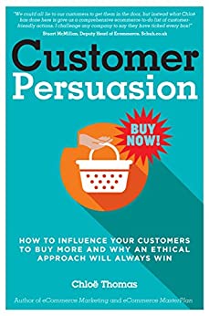 Customer Persuasion: How to Influence Your Customers to Buy More & Why an Ethical Approach Will Always Win!