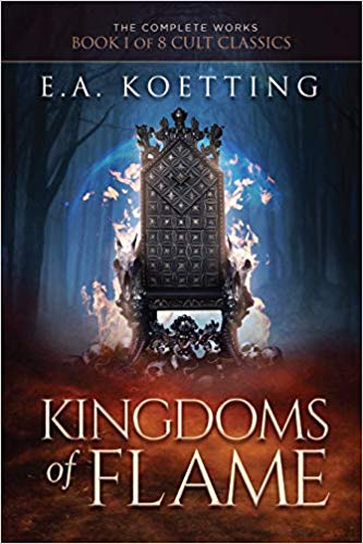 Kingdoms of Flame: A Grimoire of Evocation & Sorcery (The Complete Works of E.A. Koetting)