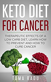 Keto Diet for Cancer: Therapeutic Effects of a Low Carb Diet, Learn How to Prevent and How to Cure Cancer