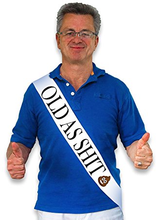 “Old As Sht” White Satin Sash - Birthday and Retirement Party Supplies, Ideas, Gifts and Decorations