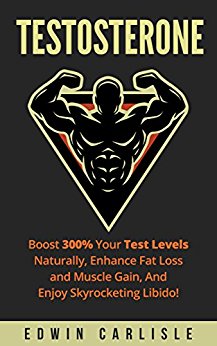 Testosterone: Boost 300% Your Test Levels Naturally, Enhance Fat Loss and Muscle Gain, And Enjoy Skyrocketing Libido! (Testosterone, Boost Testosterone, ... Supplements, Libido, Sex, Build Muscle)