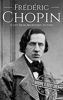 Frédéric Chopin: A Life from Beginning to End (Composer Biographies)