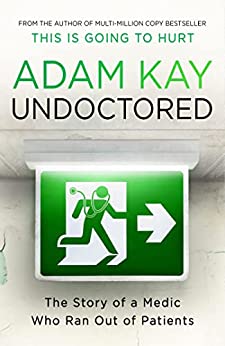 Undoctored: The brand new Sunday Times bestseller from the author of 'This Is Going To Hurt’