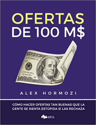 Ofertas de 100 M$: Cómo hacer ofertas tan buenas que la gente se sienta estúpida si las rechaza