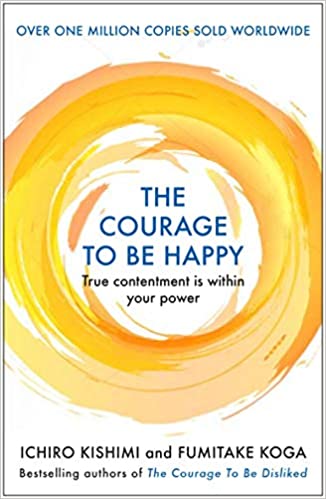 The Courage to be Happy: True Contentment Is Within Your Power (Courage To series)