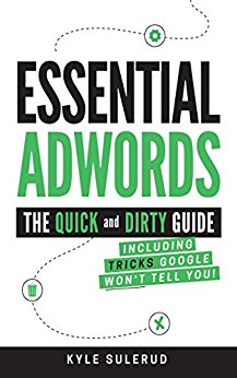 Essential AdWords: The Quick and Dirty Guide (Including Tricks Google WON'T Tell You)