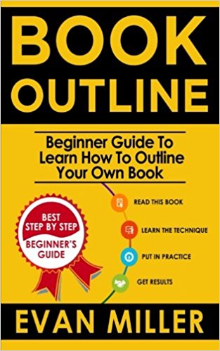 Book Outline: Beginner Guide to Learn How to Outline Your Own Book (Write your Book) (Volume 3)