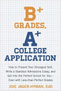 B Grades A College Application How to Present Your Strongest Self Write a Standout Admissions Essay and Get Into the Perfect School for You