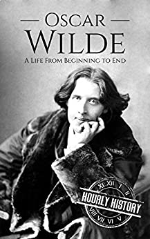 Oscar Wilde: A Life From Beginning to End (History of Ireland)