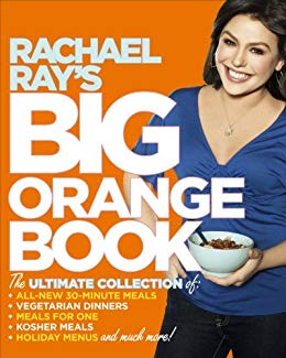 Rachael Ray's Big Orange Book: Her Biggest Ever Collection of All-New 30-Minute Meals Plus Kosher Meals, Meals for One, Veggie Dinners, Holiday Favorites, and Much More!: A Cookbook