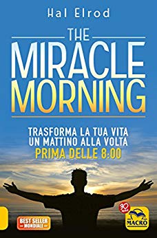 The Miracle Morning: Trasforma la tua vita un mattino alla volta, prima delle 8:00 (Italian Edition)