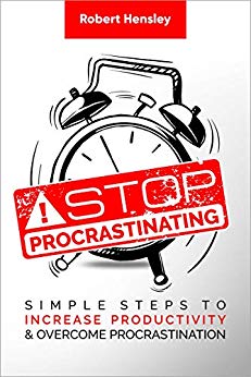 Stop Procrastinating: Simple Steps to Increase Productivity and Overcome Procrastination (Time Management and Productivity Series Book 2)