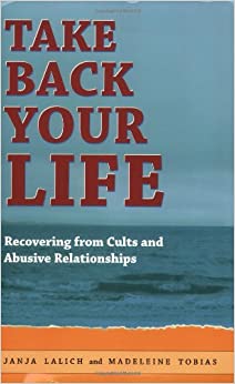 Take Back Your Life: Recovering from Cults and Abusive Relationships