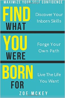 Find What You Were Born For: Discover Your Inborn Skills, Forge Your Own Path, Live The Life You Want - Maximize Your Self-Confidence