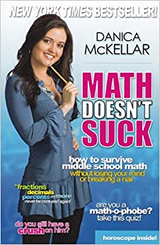 Danica McKellar 4-Book Math Set : Math Doesn't Suck How to Survive Middle School Math Without Losing Your Mind or Breaking a Nail, Kiss My Math Showing Pre-Algebra Who's Boss, Hot X Algebra Exposed!, Girls Get Curves Geometry Takes Shape