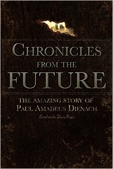 Chronicles From The Future The amazing story of Paul Amadeus Dienach