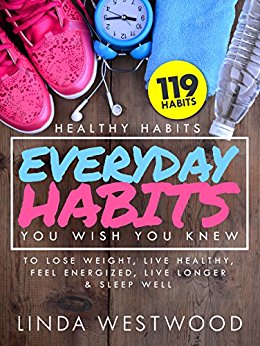 Healthy Habits Vol 3: 119 Everyday Habits You WISH You KNEW to Lose Weight, Live Healthy, Feel Energized, Live Longer & Sleep Well!