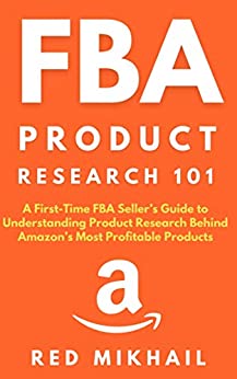 FBA Product Research 101 (2021): A First-Time FBA Seller’s Guide to Understanding Product Research Behind Amazon’s Most Profitable Products (Fulfillment by Amazon Business Book 2)