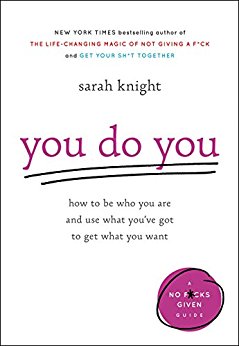 You Do You: How to Be Who You Are and Use What You've Got to Get What You Want (A No F*cks Given Guide)