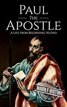 Paul the Apostle: A Life from Beginning to End (Biographies of Christians Book 9)