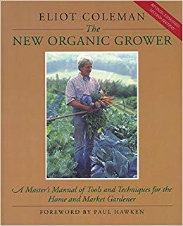 The New Organic Grower: A Master's Manual of Tools and Techniques for the Home and Market Gardener, 2nd Edition (A Gardener's Supply Book)