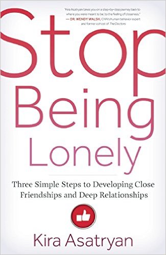 Stop Being Lonely Three Simple Steps to Developing Close Friendships and Deep Relationships