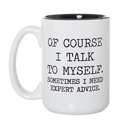 Of Course I Talk To Myself Sometimes I Need Expert Advice - Funny Coworker Boss Husband Wife Boyfriend Girlfriend Gift - 15oz Deluxe Double-Sided Coffee Tea Mug