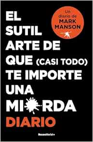 El sutil arte de que (casi todo) te importe una mierda. Diario / The Subtle Art of Not Giving a F*ck (Spanish Edition)