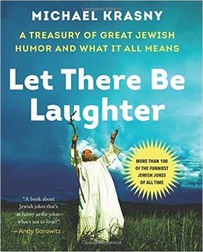 Let There Be Laughter: A Treasury of Great Jewish Humor and What It All Means