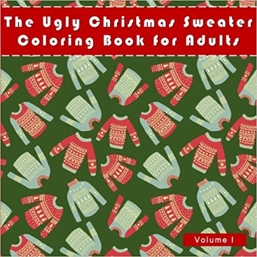 The Ugly Christmas Sweater Coloring Book For Adults: A Humorous Art Therapy Book for Relaxation and Calm (Fun, Hillarious and Unusual Ideas for White Elephant Gifts)