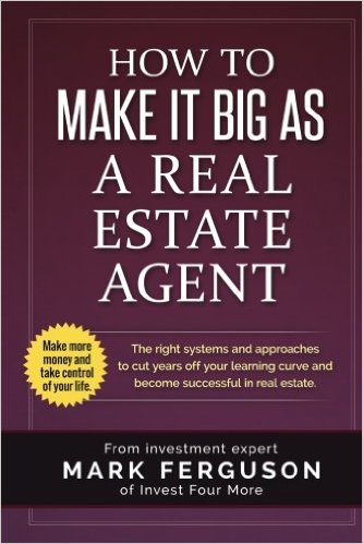 How to Make it Big as a Real Estate Agent: The right systems and approaches to cut years off your learning curve and become successful in real estate.