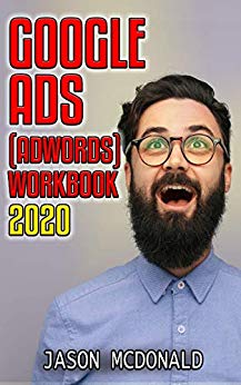 Google Ads (AdWords) Workbook: Advertising on Google Ads, YouTube, & The Display Network (Teacher's Edition) (2020 Edition)