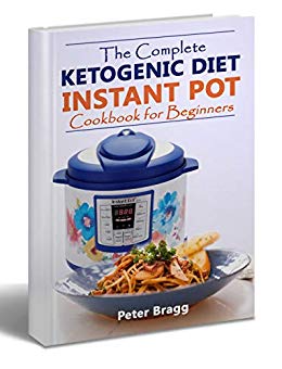 The Complete Ketogenic Diet: Instant Pot Cookbook for Beginners (ketogenic diet instant pot cookbook, what is ketogenic diet, ketogenic diet books for beginners)