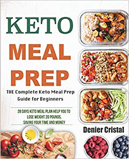 Keto Meal Prep: The Complete Keto Meal Prep Guide for Beginners, 28 Days Keto Meal Plan Help You to Lose Weight 20 Pounds, Saving Time and Money (Keto meal prep cookbook)