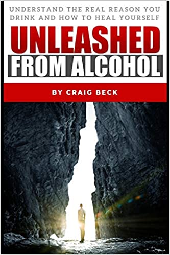 Unleashed From Alcohol: Understand The Real Reason You Drink And How To Heal Yourself