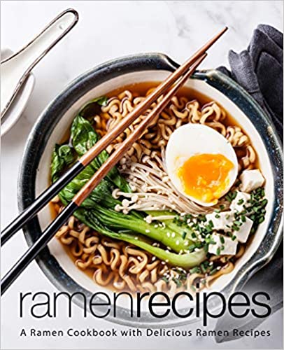 Ramen Recipes: A Ramen Cookbook with Delicious Ramen Recipes (2nd Edition)