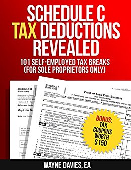 Schedule C Tax Deductions Revealed: The Plain English Guide to 101 Self-Employed Tax Breaks (For Sole Proprietors Only) (Small Business Tax Tips Book 2)