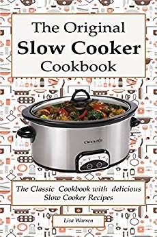 The Original Slow Cooker Cookbook: The Classic Cookbook with  delicious Slow Cooker Recipes: (Crock pot recipies, Slow Cooker recipies, Crock Pot Dump Meals, Crock Pot cookbook, Slow Cooker cookbook)