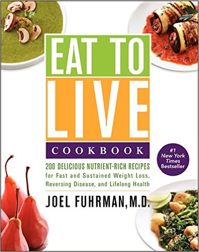 Eat to Live Cookbook: 200 Delicious Nutrient-Rich Recipes for Fast and Sustained Weight Loss, Reversing Disease, and Lifelong Health