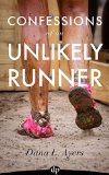 Confessions of an Unlikely Runner A Guide to Racing and Obstacle Courses for the Averagely Fit and Halfway Dedicated