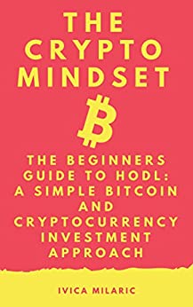 The Crypto Mindset - The Beginners Guide to a Simple Bitcoin and Cryptocurrency Investment Approach called HODL