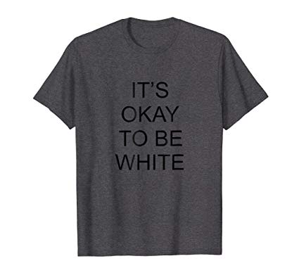 It's Okay To Be White Shirt